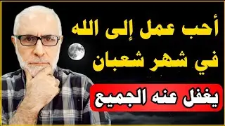 أحب عمل إلى الله في شهر شعبان | عبادة يغفل عنها 90% من الناس