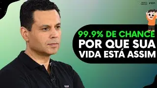 99.9% DE CHANCE POR QUE SUA VIDA ESTÁ ASSIM