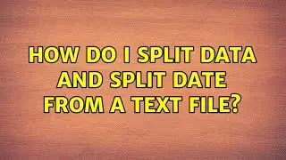 How do I split data and split date from a text file? (3 Solutions!!)