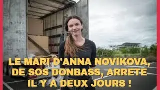 V.RUSSIE - INFO EXCLUSIVE, ARRESTATION EN FRANCE DU MARI D'ANNA NOVIKOVA DE SOS DONBASS