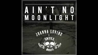 Ain't No Moonlight by Joanna Levine & SkullBros