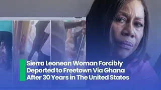 Sierra Leonean Woman Forcibly Deported to Freetown Via Ghana After 30 Years in The United States