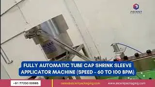 Fully Automatic Tube Cap Shrink Sleeve Applicator Machine | Ascent Packaging Systems
