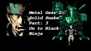 SpiteFireH20 Plays: Metal Gear 2: Solid Snake Part 3 On to Black Ninja