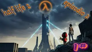 half life 2 (episodio2 ) #1  empezando el nuevo episodio