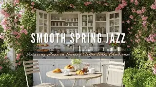 Morning Spring Jazz Music ☕ Smooth Jazz Music at Cozy Garden Coffee Shop Ambience to Relaxation