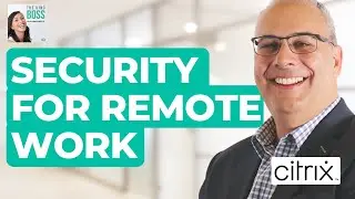 Secure remote working with Citrix Technology | The Kind Boss Podcast