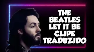 The Beatles - Let It Be - CLIPE TRADUZIDO!!