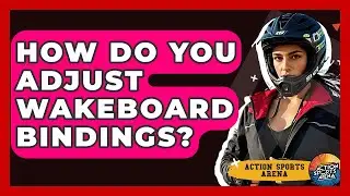 How Do You Adjust Wakeboard Bindings? - Action Sports Arena