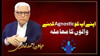 Agnostic Kon Hain❓ | کہنےوالوں کا معاملہ Agnostic اپنے آپ کو | Javed Ahmad Ghamidi