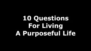 10 Questions for Living a Purposeful Life