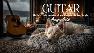 Acoustic Guitar for Deep Sleep~ Peaceful Guitar Dreams for Cozy Winter Nights