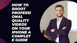 How to Shoot Professional Quality Videos on Your iPhone  A Complete Guide
