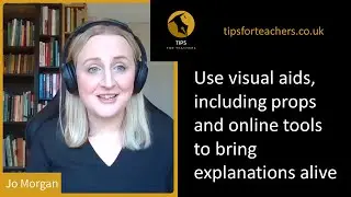 Use visual aids, including props and online tools to bring explanations alive - Tips for Teachers