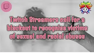 Twitch || Streamers call for a blackout to recognise victims of sexual and racial abuses