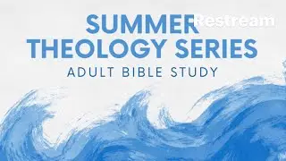 Summer Theology Series 7/9/2025