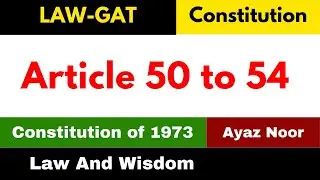 Article 50 to 54 || Constitution of 1973 || Ayaz Noor || Law GAT