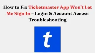 How to Fix Ticketmaster App Won&rsquo;t Let Me Sign In &ndash; Login & Account Access Troubleshooting