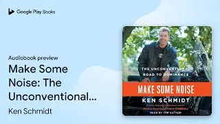 Make Some Noise: The Unconventional Road to&hellip; by Ken Schmidt &middot; Audiobook preview