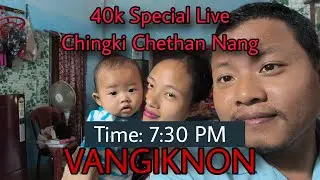 40k Subscribers Kepleng Live Vangji Chetong Nang|| Time 7:30 PM