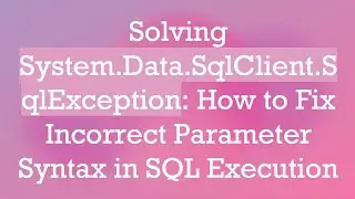 Solving System.Data.SqlClient.SqlException: How to Fix Incorrect Parameter Syntax in SQL Execution