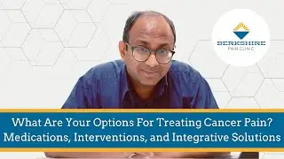 What Are Your Options For Treating Cancer Pain?  Medications, Interventions, Integrative Solutions