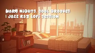 Warm Nights, Cool Grooves 🌆 | Jazz R&B Lofi Session