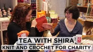Tea with Shira #13 Knit and Crochet for Charity with Warm Up America!