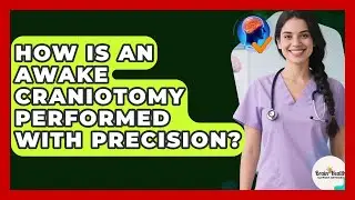 How Is An Awake Craniotomy Performed With Precision? - Brain Health Support Network