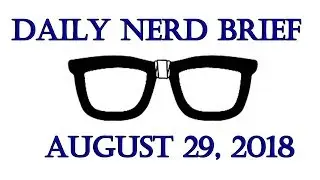 Daily Nerd Brief August 29 2018
