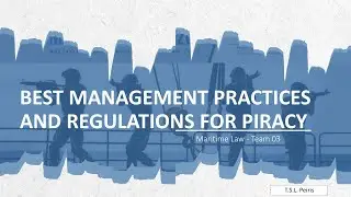 MARITIME LAW | TEAM 03 - GROUP PRESENTATION | BMPS & REGULATIONS IN INTERNATIONAL CONTEXT FOR PIRACY