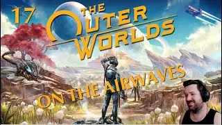 The Outer Worlds - 17: On the Airwaves (First Play)