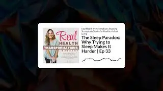 The Sleep Paradox: Why Trying to Sleep Makes It Harder | Ep 33 | Real Health Transformations:...