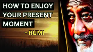 Rumi - How To Enjoy Your Present Moment (Sufism)