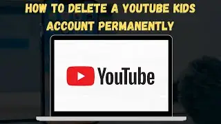 How To Delete a YouTube Kids Account PERMANENTLY 🚫 (Step-by-Step Guide!)