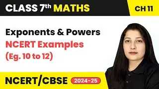 Exponents and Powers - NCERT Examples 10 to 12 | Class 7 Maths Chapter 11 | CBSE 2024-25