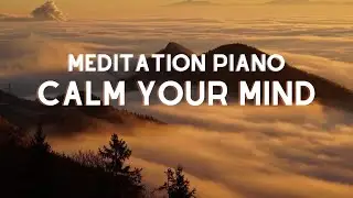 Calm Your Mind | Soft Piano Music for Deep Relaxation & Inner Peace | Meditation Music
