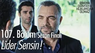 Lider sensin! - Eşkıya Dünyaya Hükümdar Olmaz 107. Bölüm | Sezon Finali
