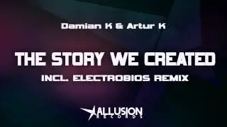 Damian K & Artur K - The Story We Created (Electrobios Remix)