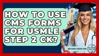 How To Use CMS Forms For USMLE Step 2 CK? - Med School Survival Guide