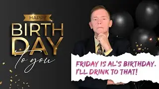 Friday Is Al's Birthday  I'll Drink To That!