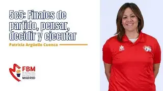 5c5: Finales de partido, pensar, decidir y ejecutar por PATRICIA ARG&Uuml;ELLO (FBM)