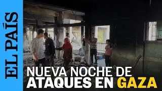 ATAQUES GAZA | Gaza sufre otra noche de matanzas por parte de Israel | EL PA&Iacute;S