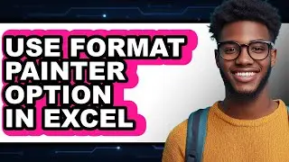How to Use Format Painter Option in Excel (Updated)