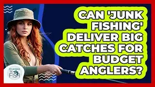 Can 'junk Fishing' Deliver Big Catches For Budget Anglers? - Chasing Big Fish