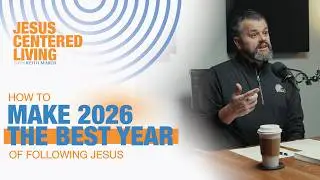 Jesus Centered Living Podcast | How to make 2026 the Best Year of Following Jesus