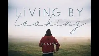 Living by Looking - Sermon on Isaiah 45:22