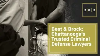 Best & Brock: Chattanooga's Trusted Criminal Defense Lawyers