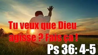 Ps 36: 4-5,  D&eacute;couvre Comment Dieu agit pour changer ta vie ?