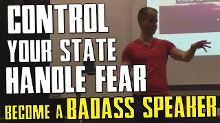 How to control your state, handle FEAR and becoming a BADASS speaker.